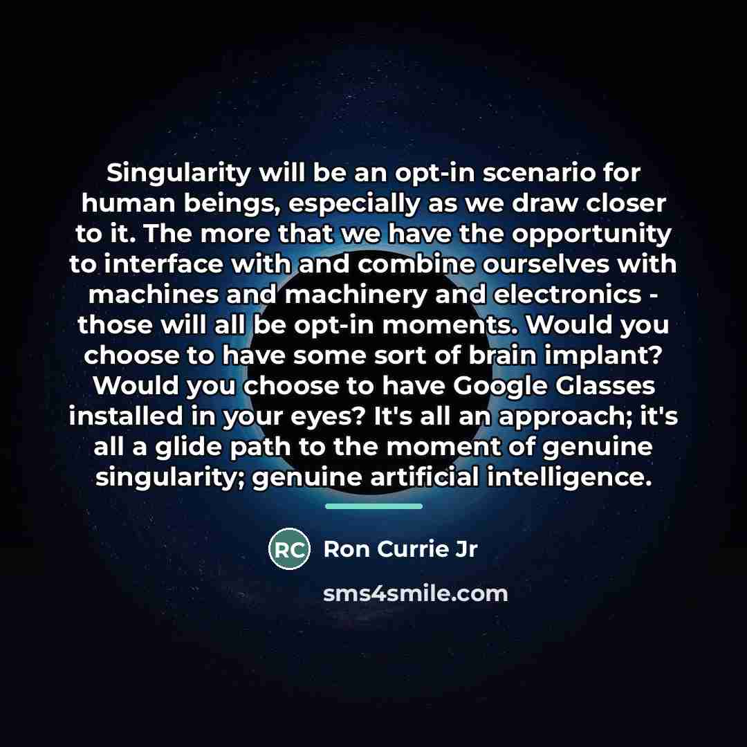 “Singularity will be an opt-in scenario for human beings, especially…” quote by Ron Currie Jr