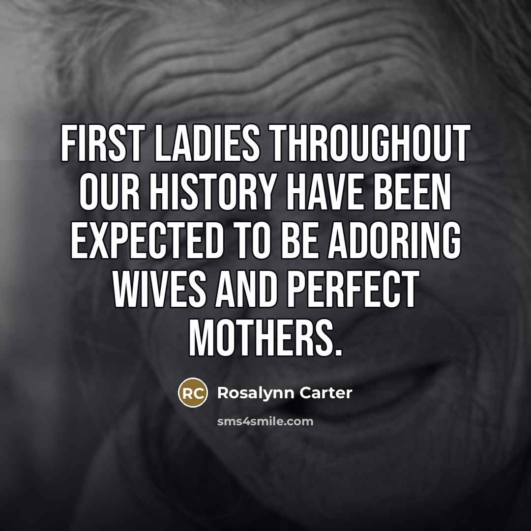 “First ladies throughout our history have been expected to be…” quote by Rosalynn Carter