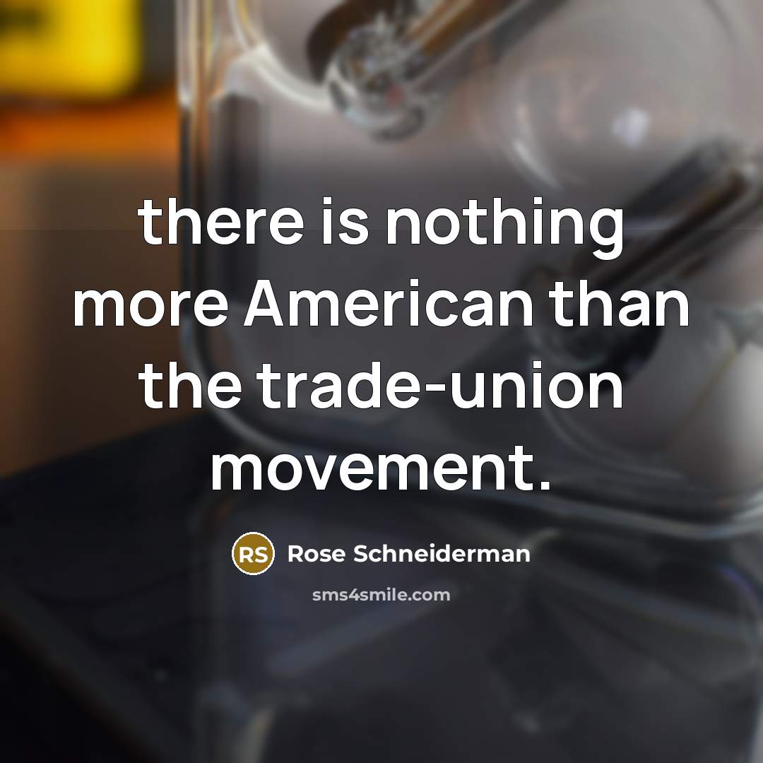 “there is nothing more American than the trade-union movement.” quote by Rose Schneiderman