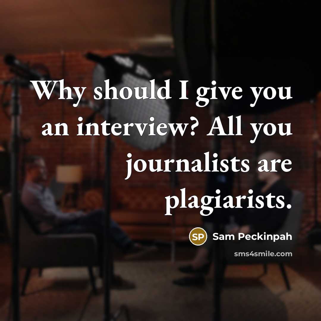 “Why should I give you an interview? All you journalists are plagiarists.” quote by Sam Peckinpah