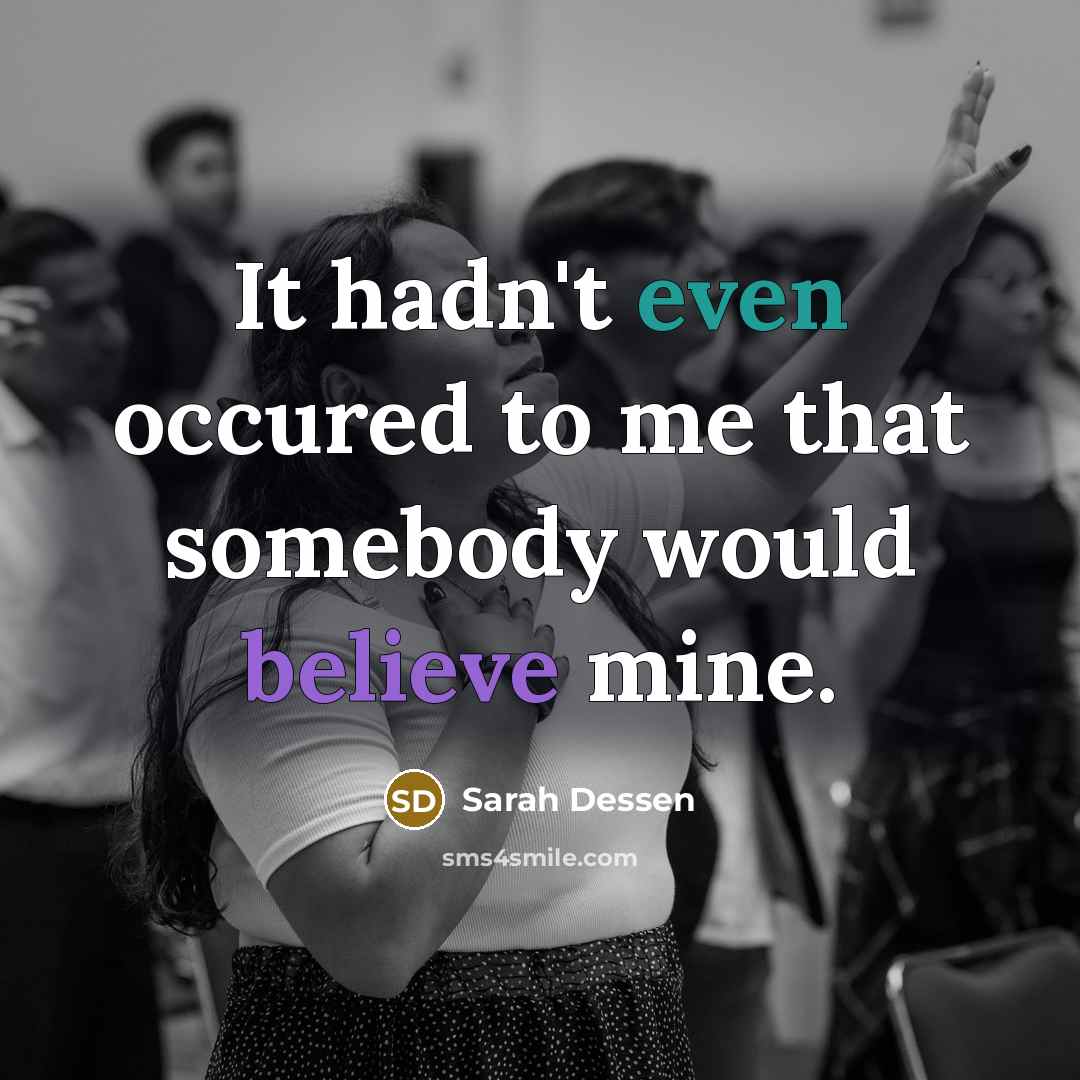 “It hadn't even occured to me that somebody would believe…” quote by Sarah Dessen