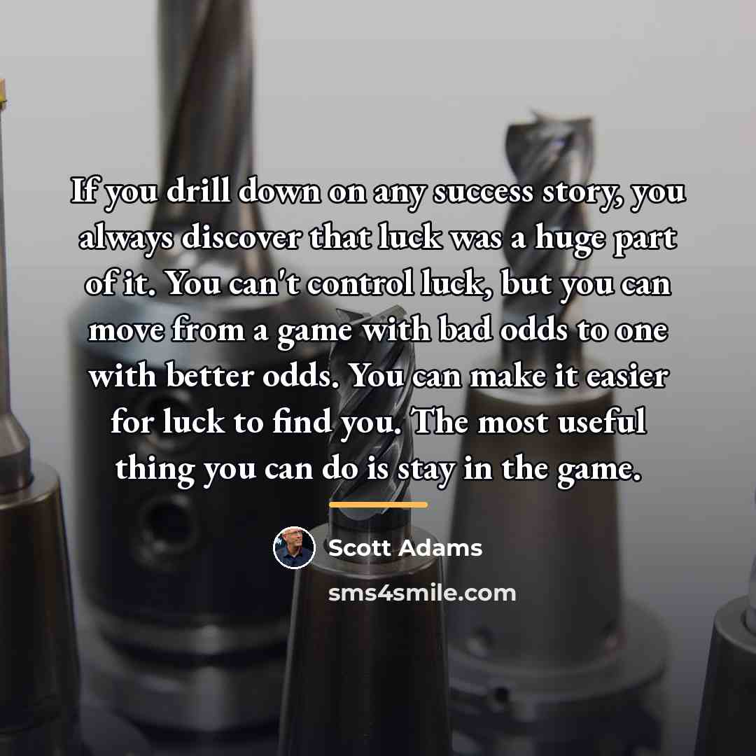 “If you drill down on any success story, you always…” quote by Scott Adams