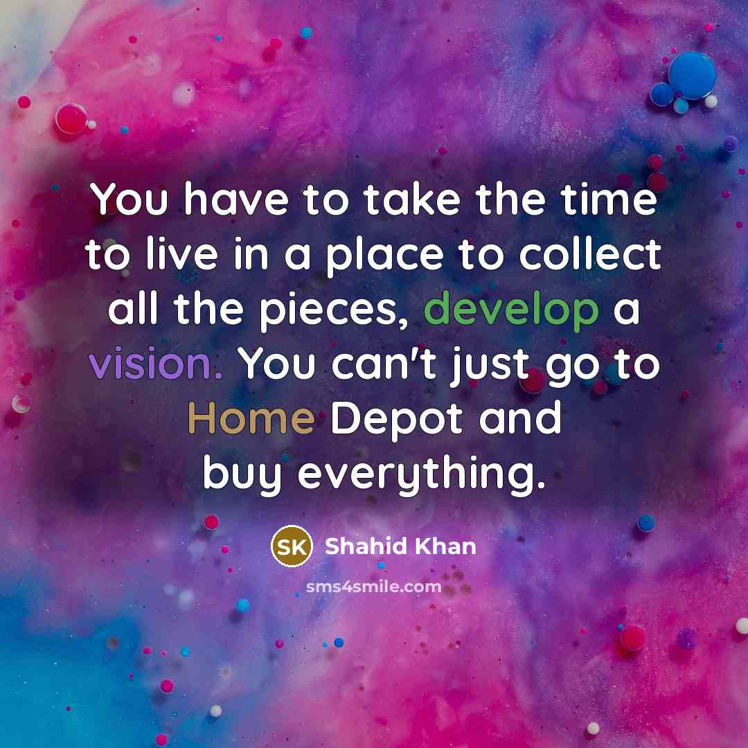 “You have to take the time to live in a…” quote by Shahid Khan