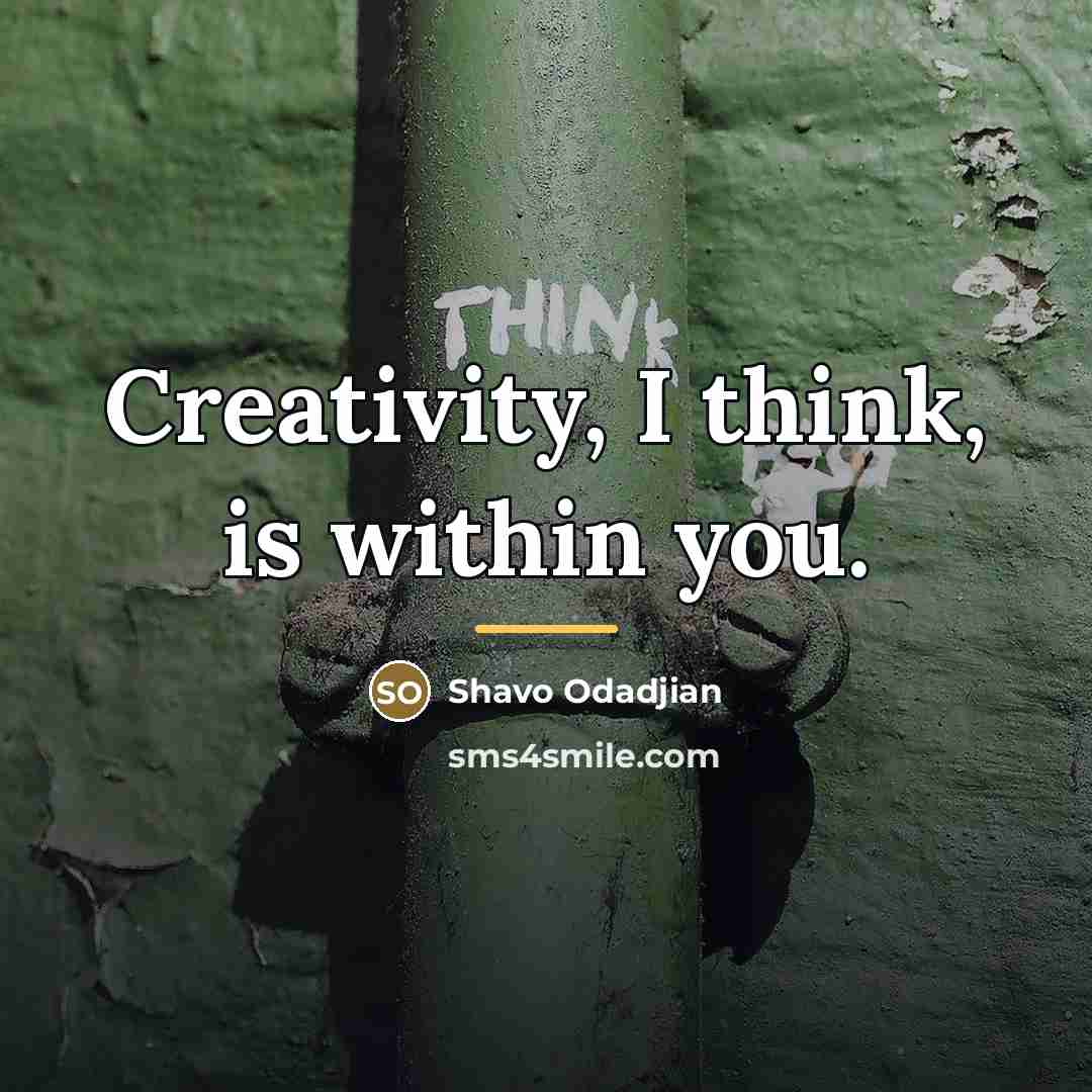 “Creativity, I think, is within you.…” quote by Shavo Odadjian