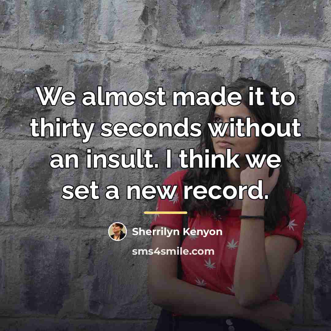 “We almost made it to thirty seconds without an insult.…” quote by Sherrilyn Kenyon