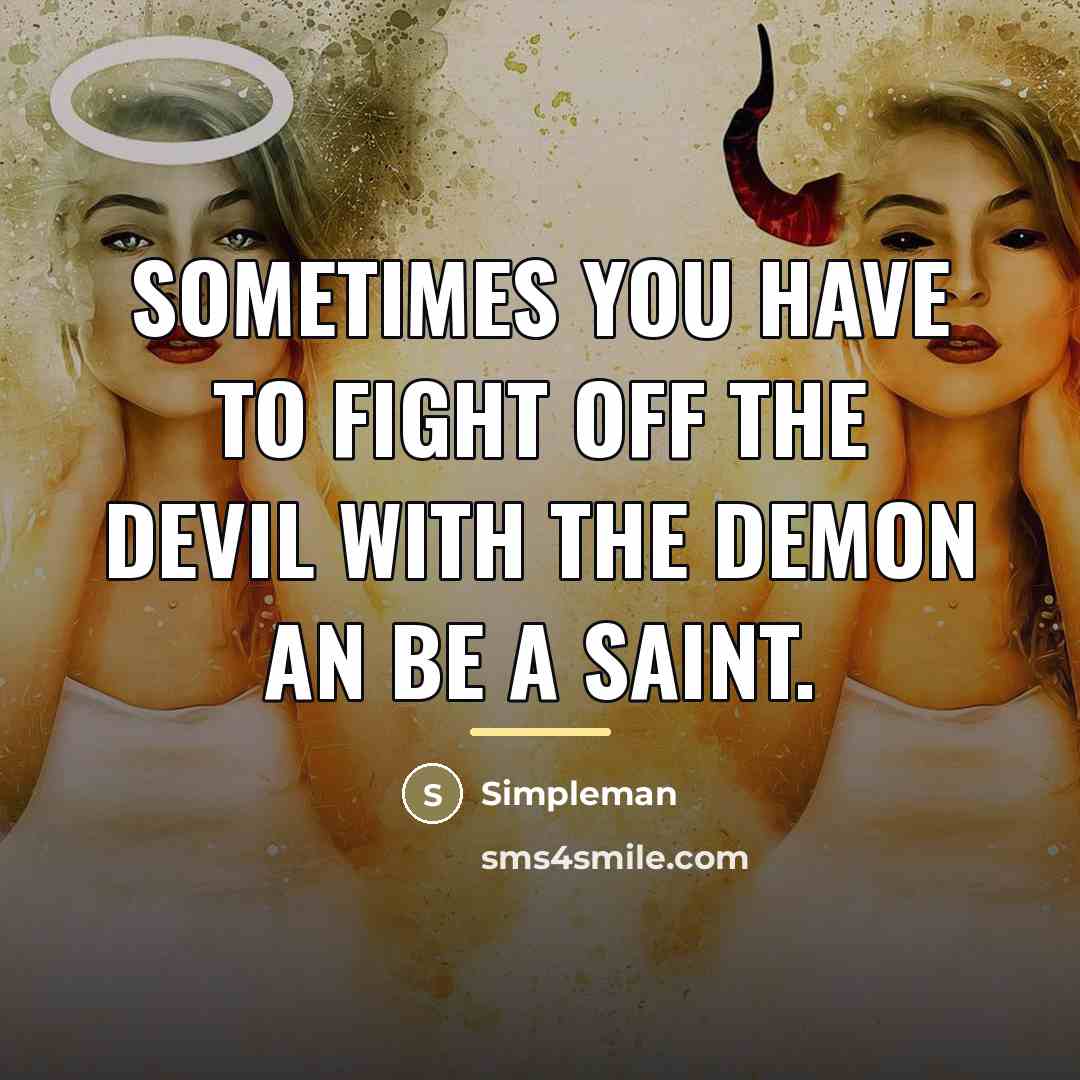 “Sometimes you have to fight off the devil with the…” quote by Simpleman