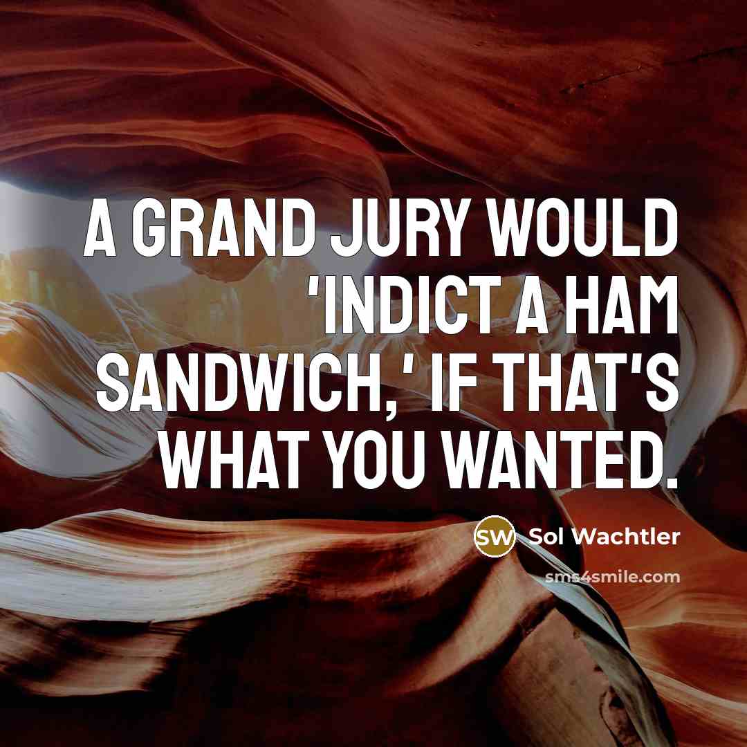 “A grand jury would 'indict a ham sandwich,' if that's…” quote by Sol Wachtler