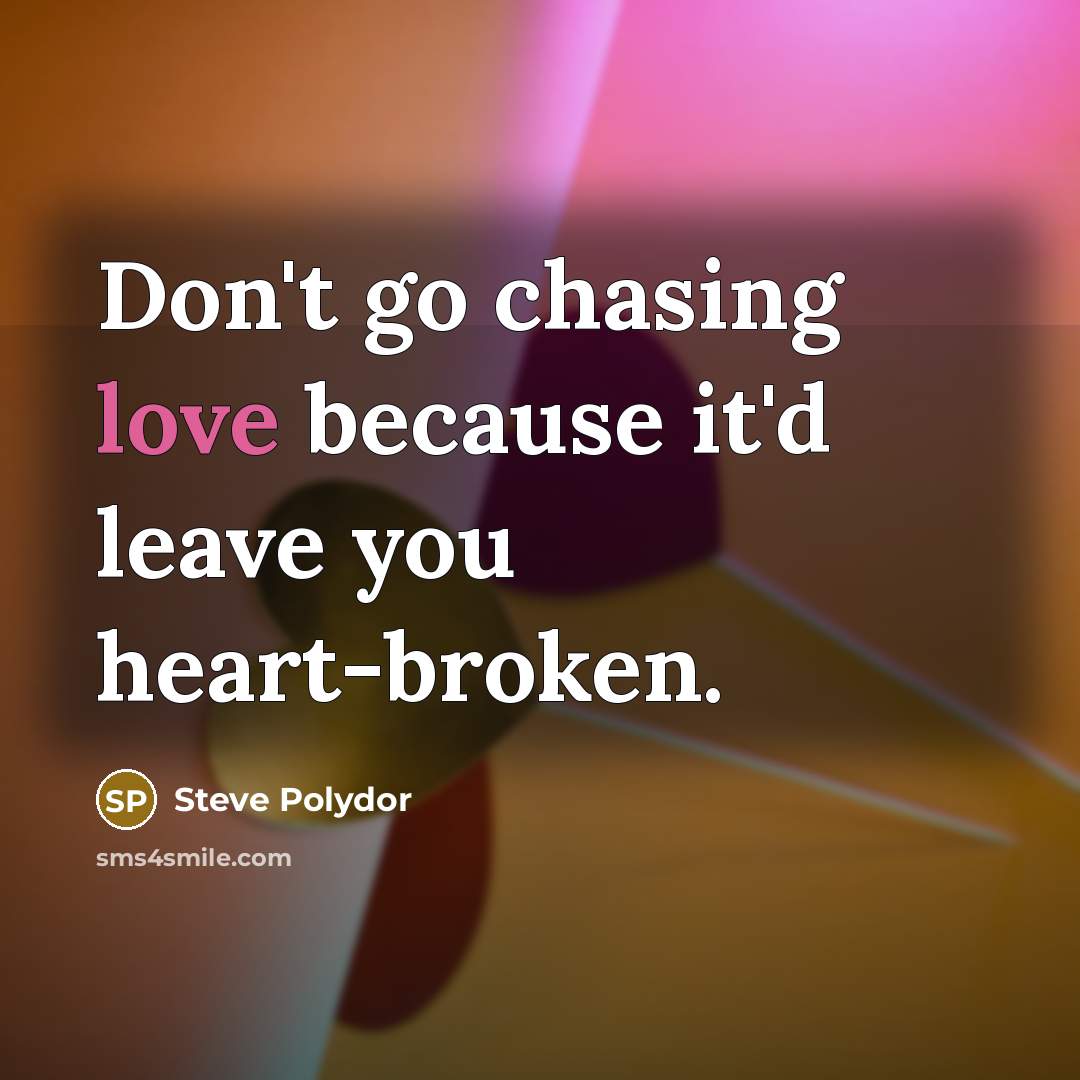 “Don't go chasing love because it'd leave you heart-broken.…” quote by Steve Polydor