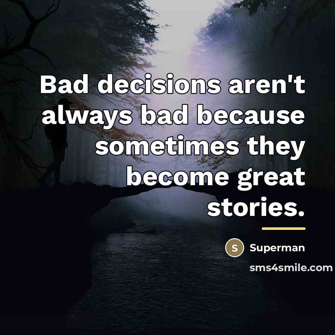 “Bad decisions aren't always bad because sometimes they become great…” quote by Superman