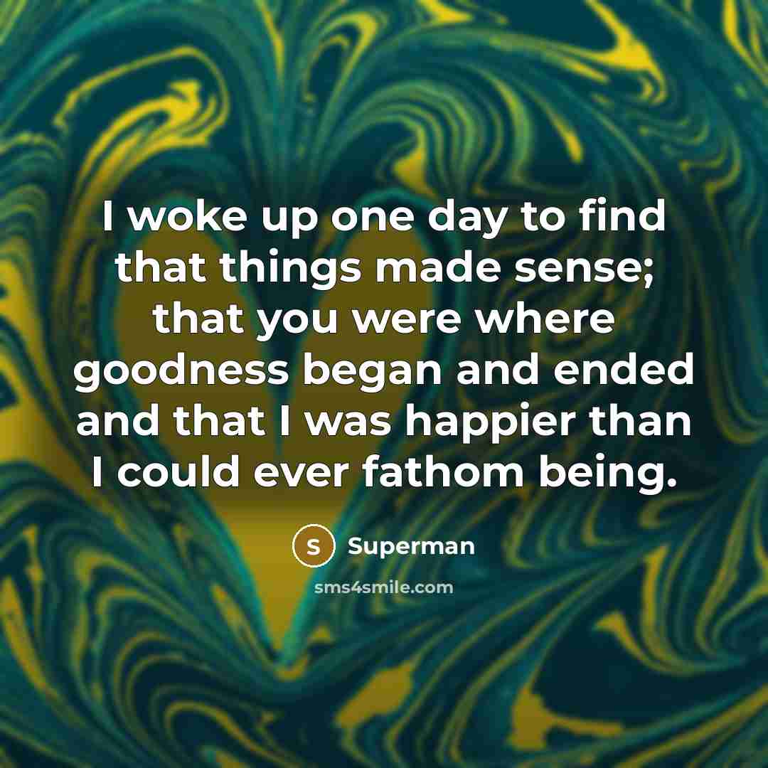 “I woke up one day to find that things made…” quote by Superman