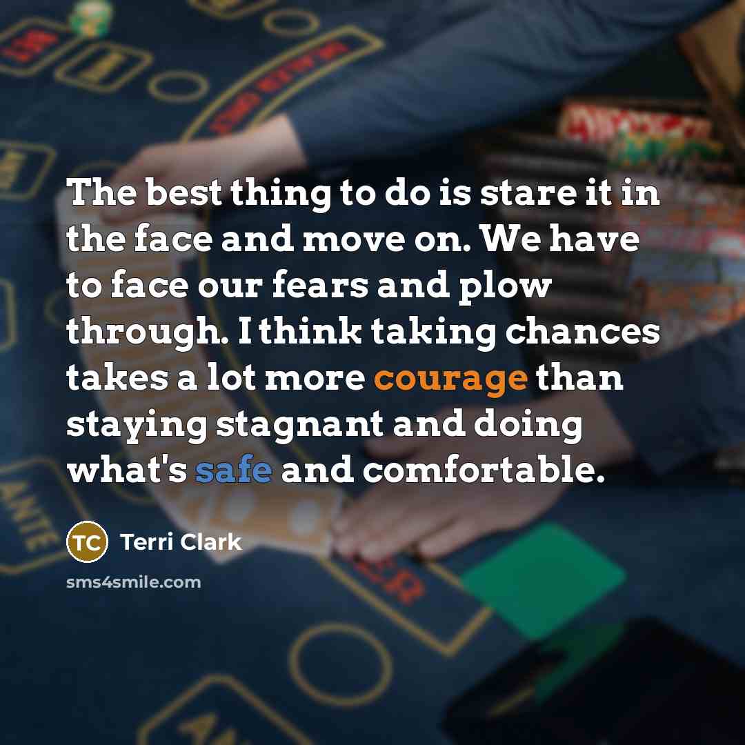 “The best thing to do is stare it in the…” quote by Terri Clark