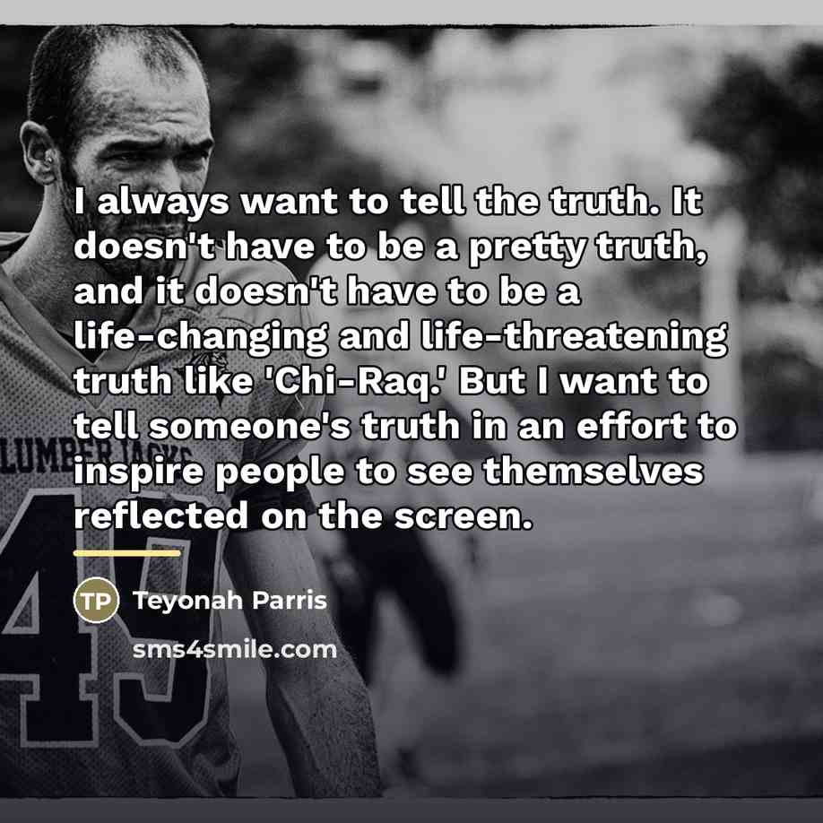 “I always want to tell the truth. It doesn't have…” quote by Teyonah Parris