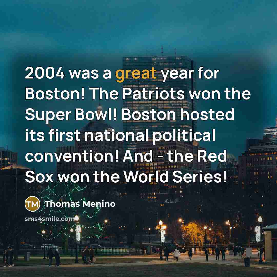 “2004 was a great year for Boston! The Patriots won…” quote by Thomas Menino