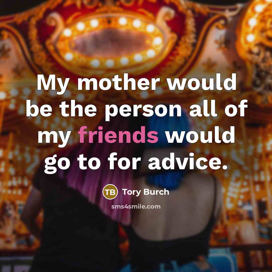 “My mother would be the person all of my friends…” quote by Tory Burch