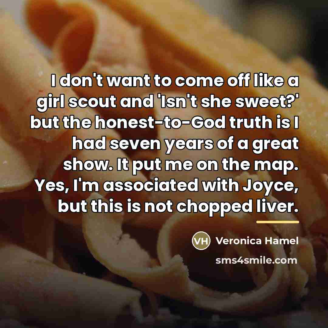 “I don't want to come off like a girl scout…” quote by Veronica Hamel
