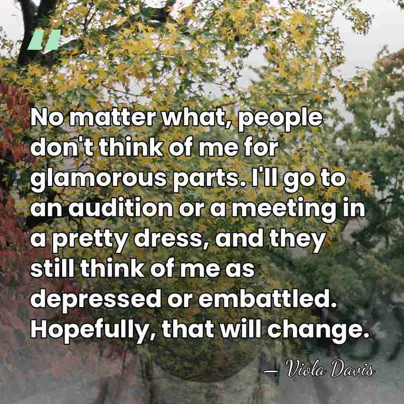 No matter what, people don't think of me for glamorous parts. I'll&hellip; - Viola Davis