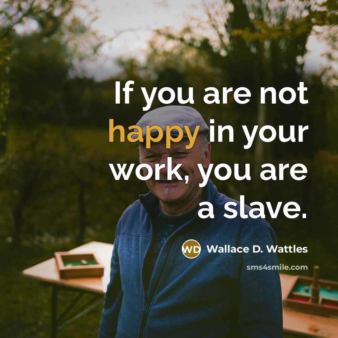 “If you are not happy in your work, you are…” quote by Wallace D. Wattles