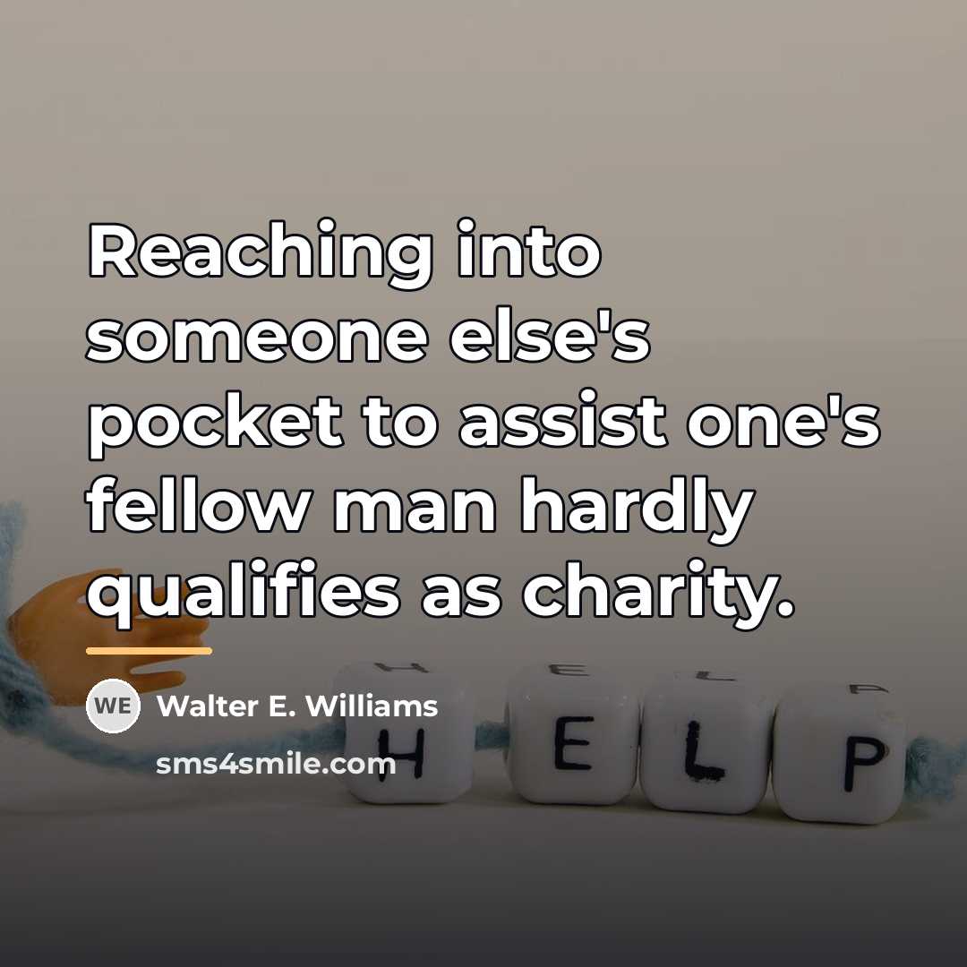 “Reaching into someone else's pocket to assist one's fellow man…” quote by Walter E. Williams