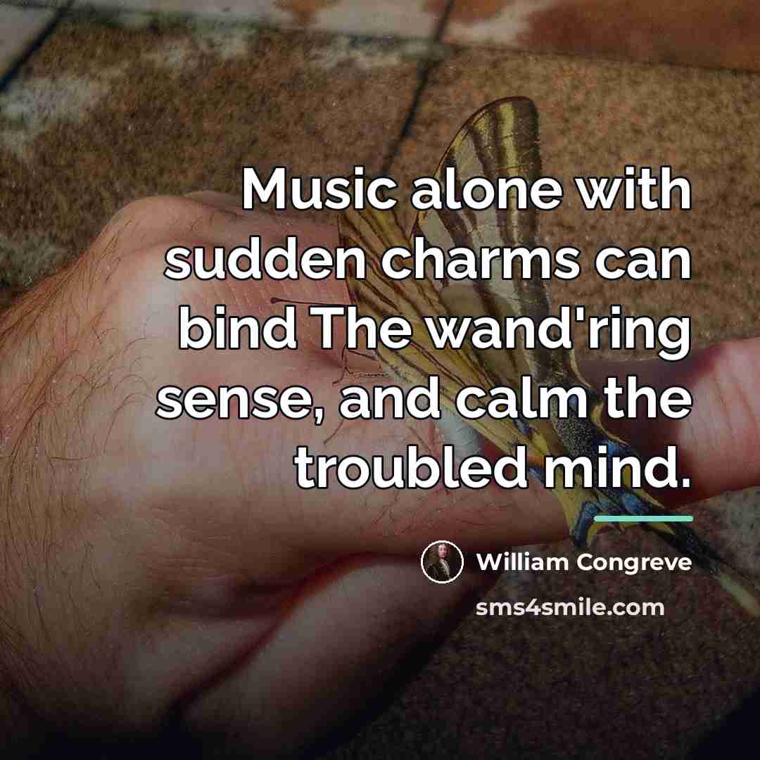“Music alone with sudden charms can bind The wand'ring sense,…” quote by William Congreve