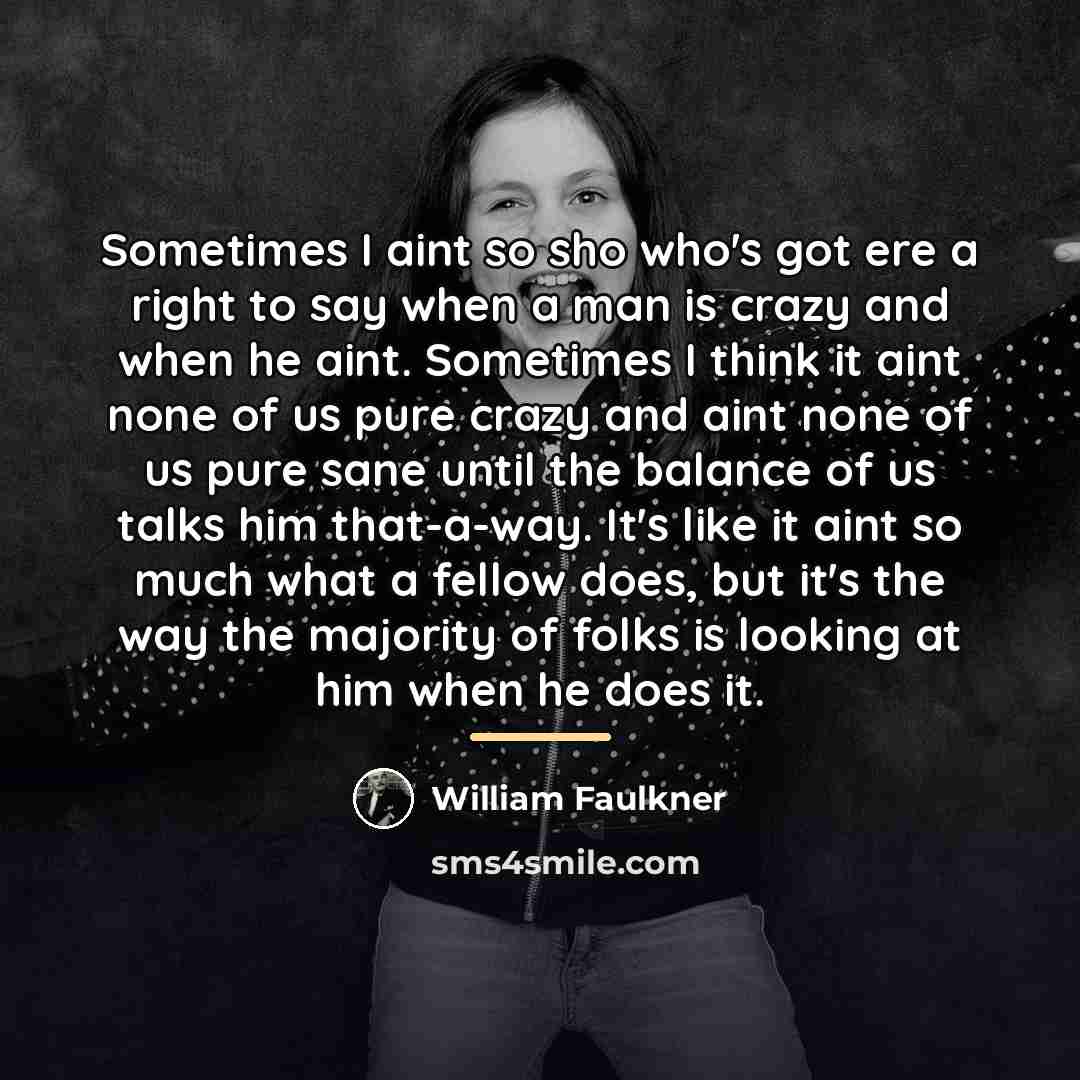 “Sometimes I aint so sho who's got ere a right…” quote by William Faulkner