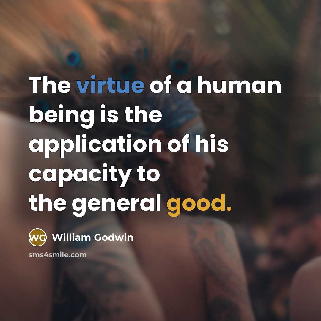 “The virtue of a human being is the application of…” quote by William Godwin