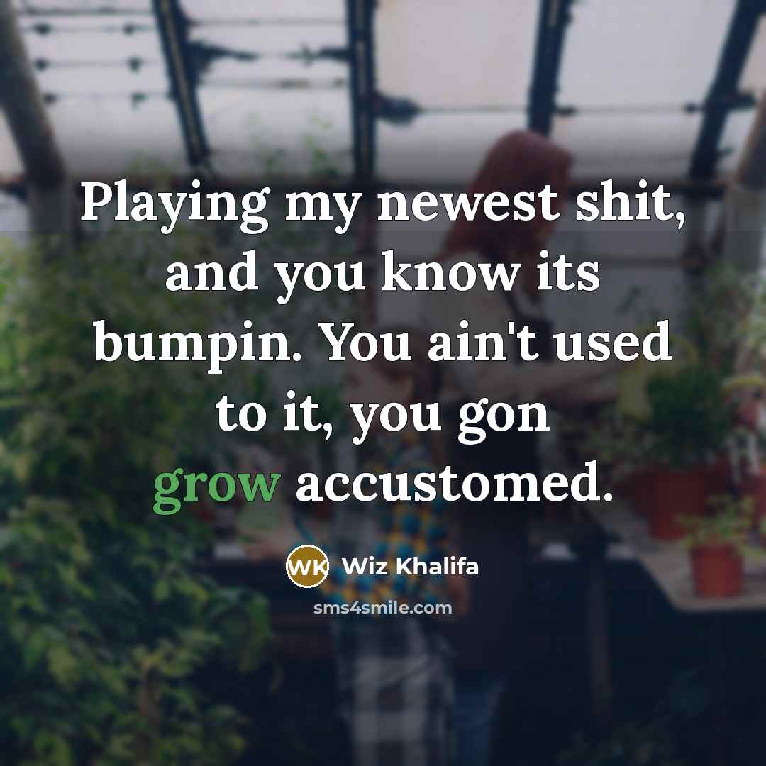 “Playing my newest shit, and you know its bumpin. You…” quote by Wiz Khalifa