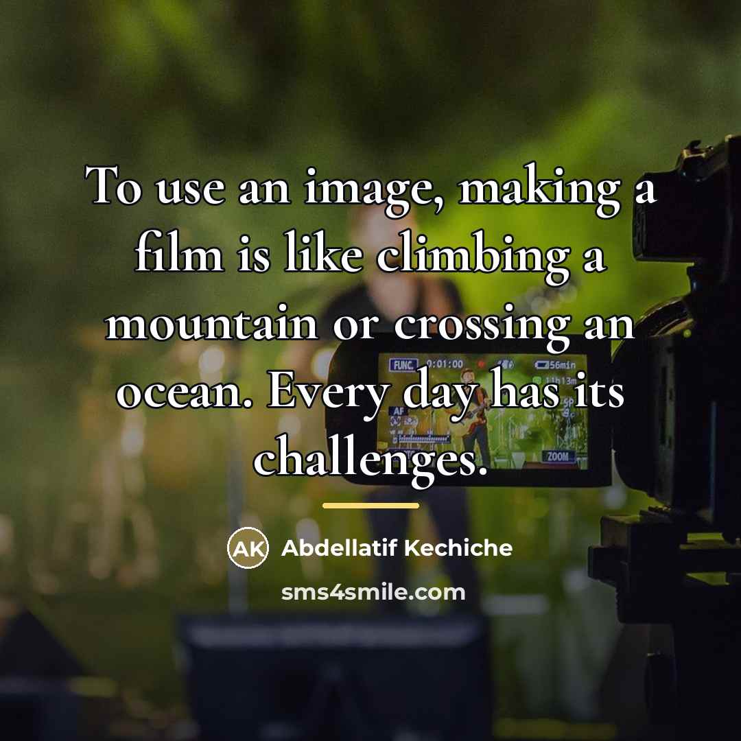 “To use an image, making a film is like climbing…” quote by Abdellatif Kechiche