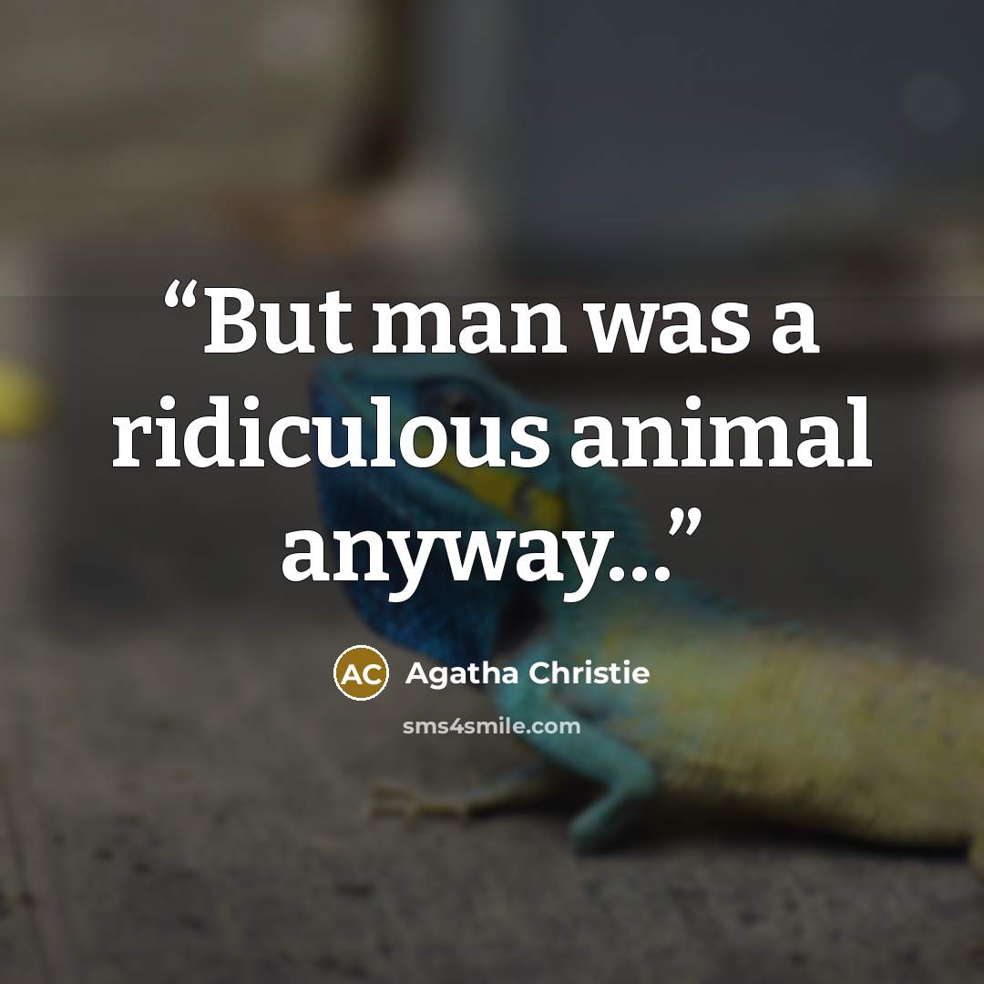 “But man was a ridiculous animal anyway…” quote by Agatha Christie