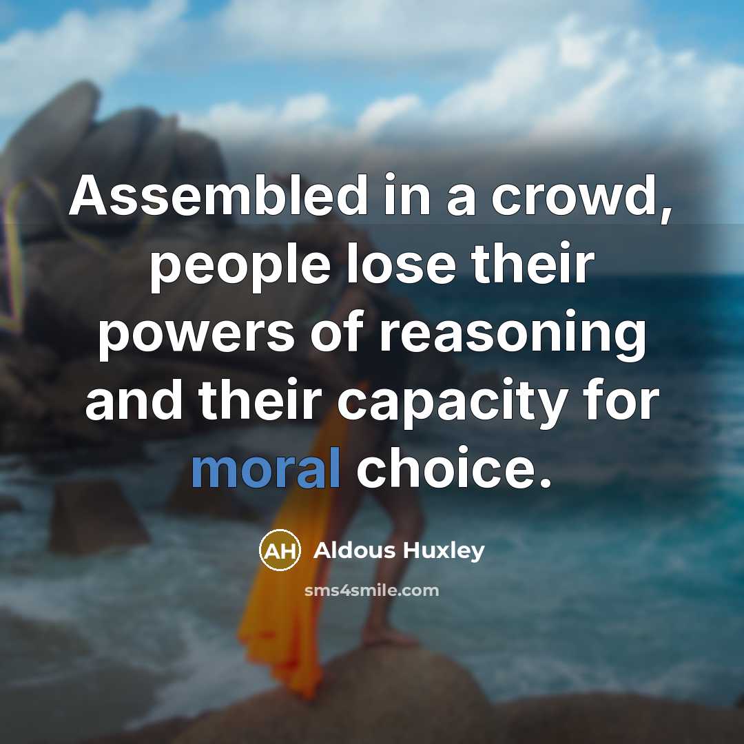 “Assembled in a crowd, people lose their powers of reasoning…” quote by Aldous Huxley