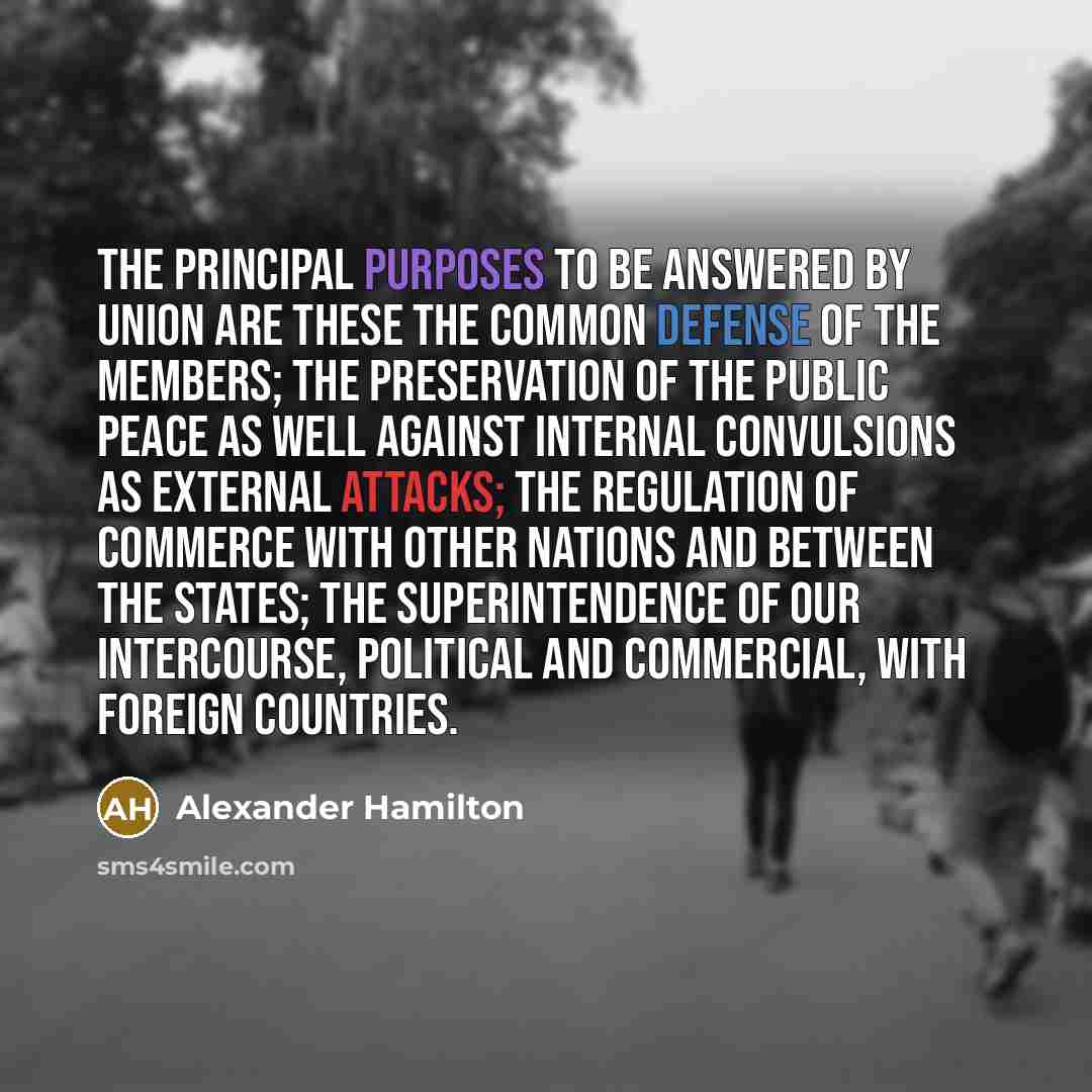 “The principal purposes to be answered by union are these…” quote by Alexander Hamilton