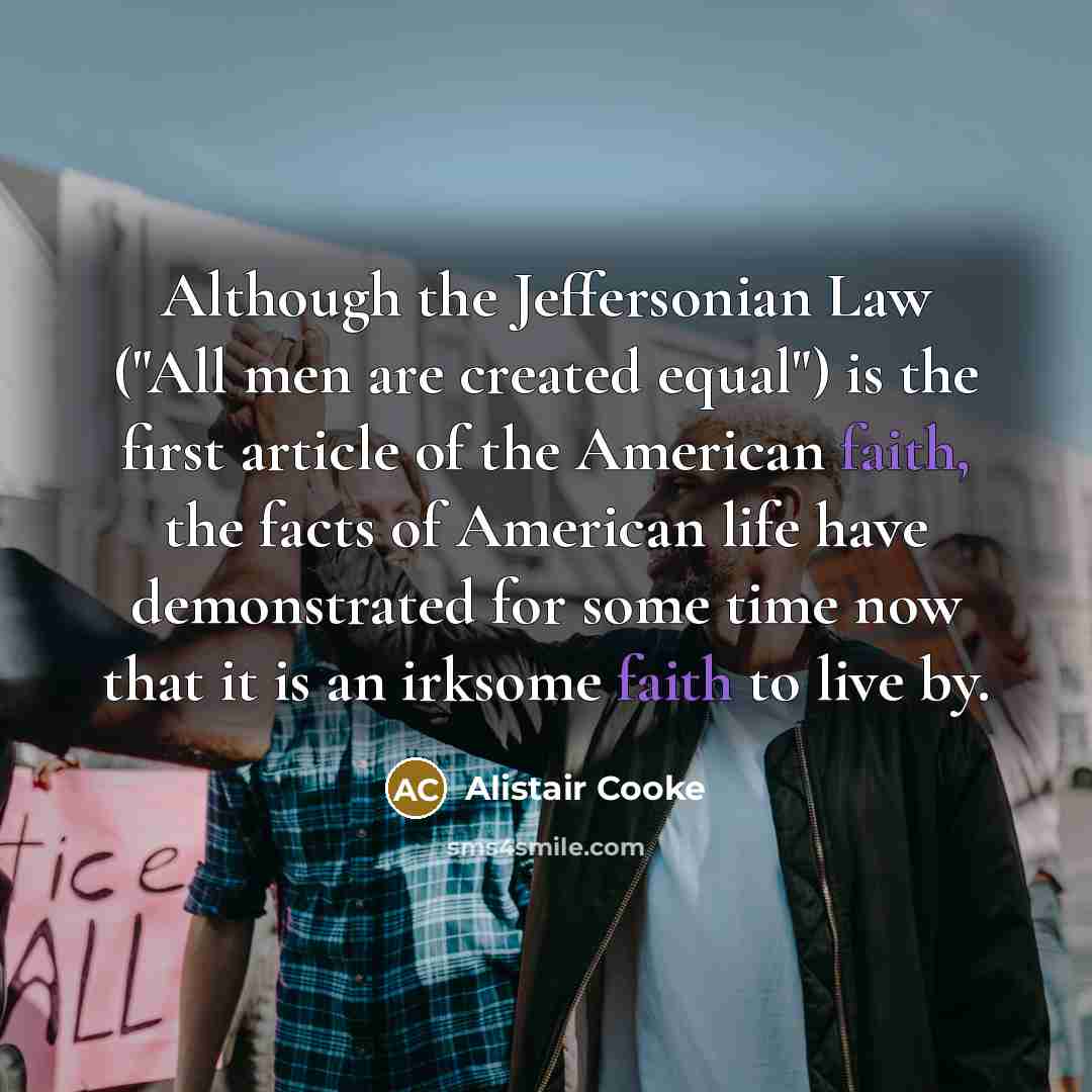 “Although the Jeffersonian Law ("All men are created equal") is…” quote by Alistair Cooke