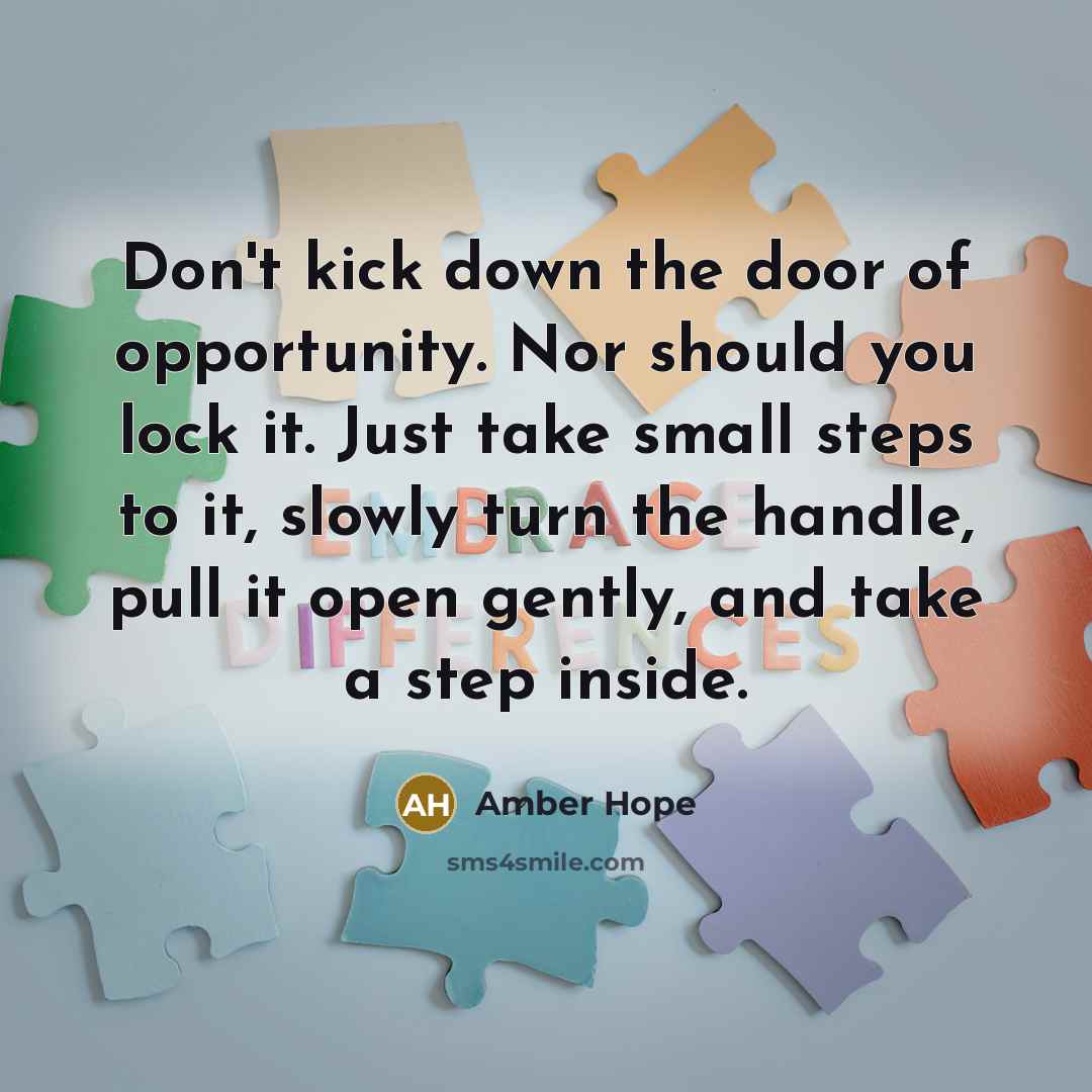 “Don't kick down the door of opportunity. Nor should you…” quote by Amber Hope