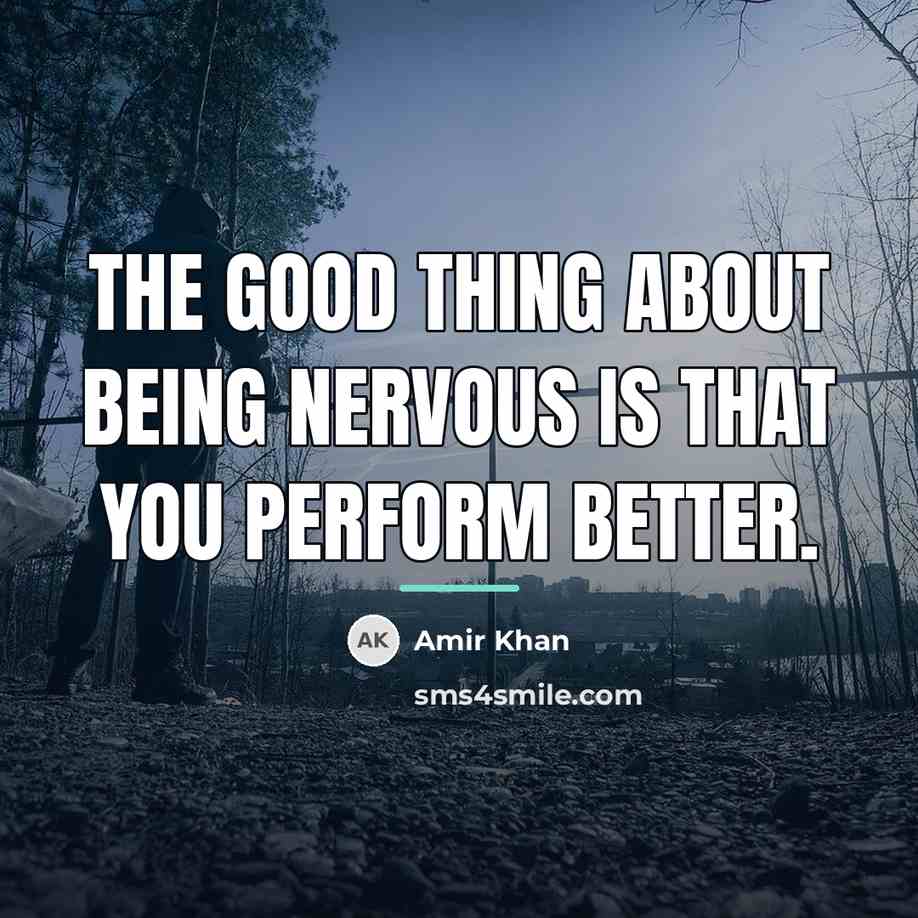 “The good thing about being nervous is that you perform…” quote by Amir Khan