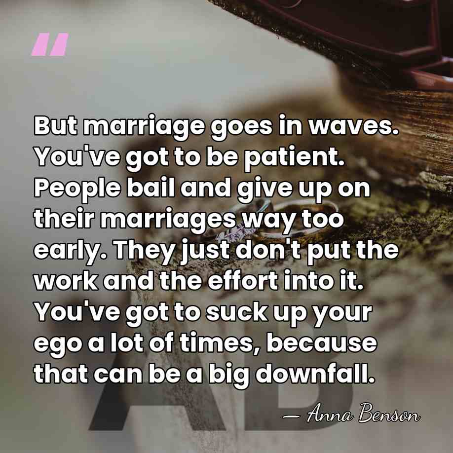 But marriage goes in waves. You've got to be patient. People bail&hellip; - Anna Benson