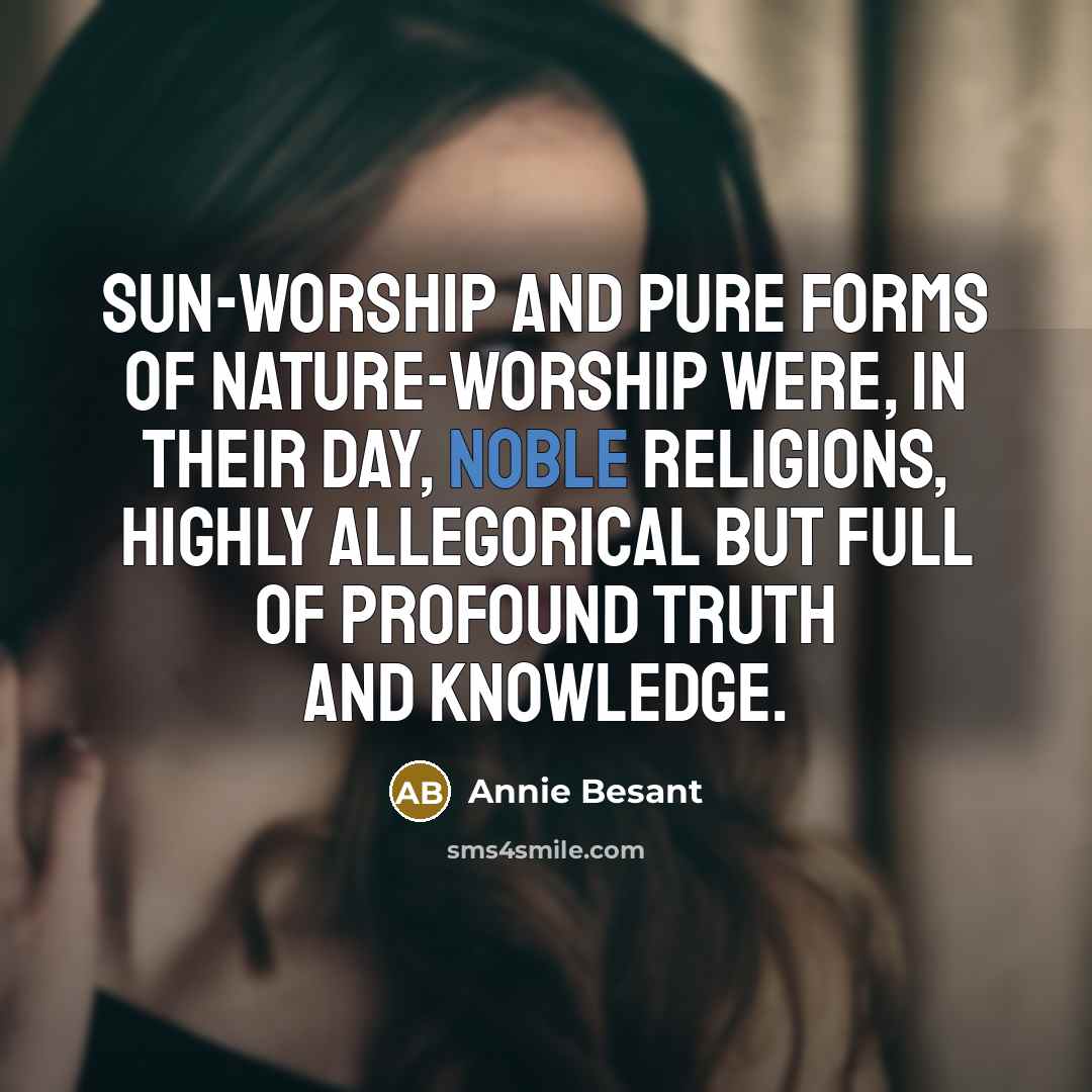 “Sun-worship and pure forms of nature-worship were, in their day,…” quote by Annie Besant