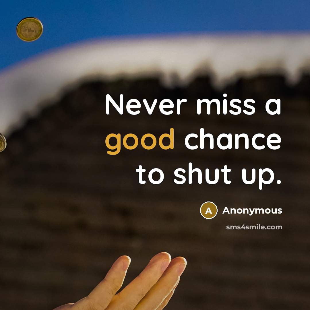 “Never miss a good chance to shut up.…” quote by Anonymous