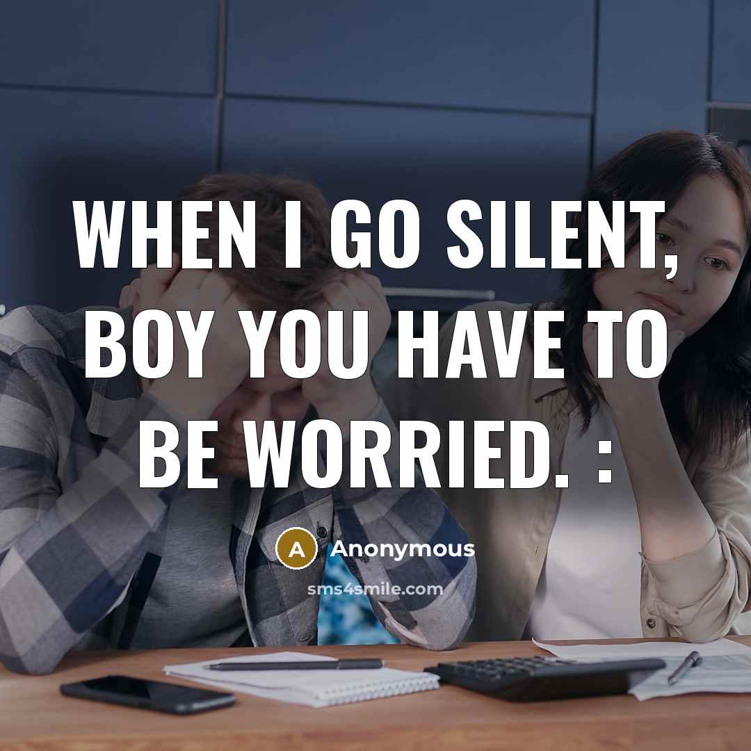 “When I go silent, boy you have to be worried.…” quote by Anonymous