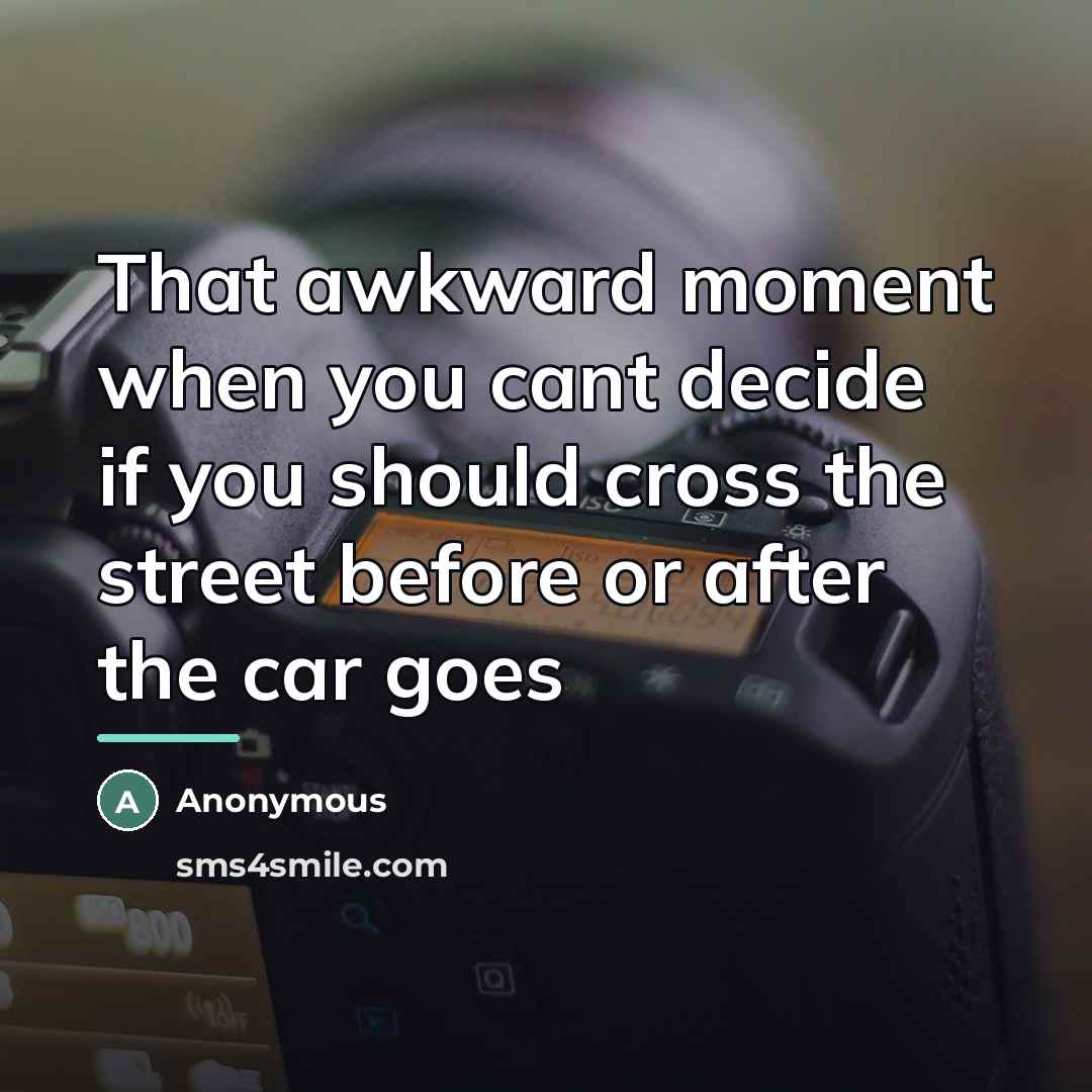 “That awkward moment when you cant decide if you should…” quote by Anonymous