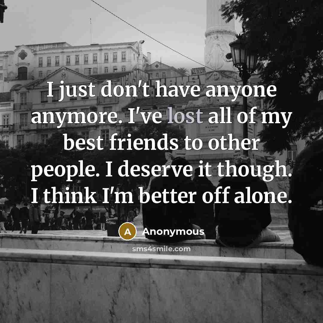 “I just don't have anyone anymore. I've lost all of…” quote by Anonymous