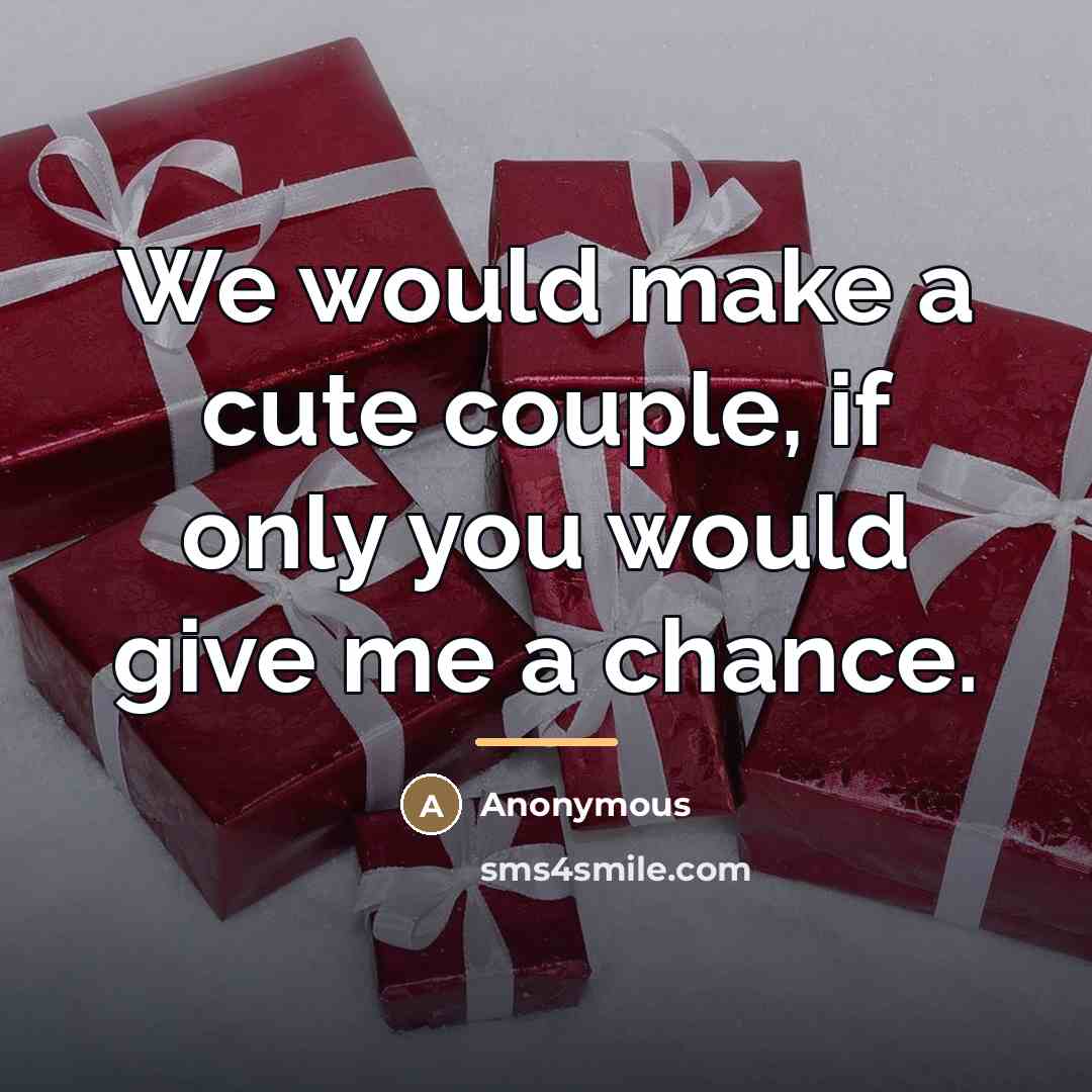 “We would make a cute couple, if only you would…” quote by Anonymous