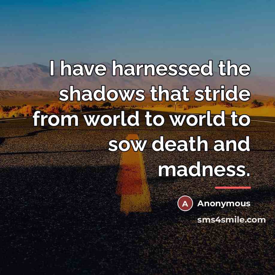 “I have harnessed the shadows that stride from world to…” quote by Anonymous