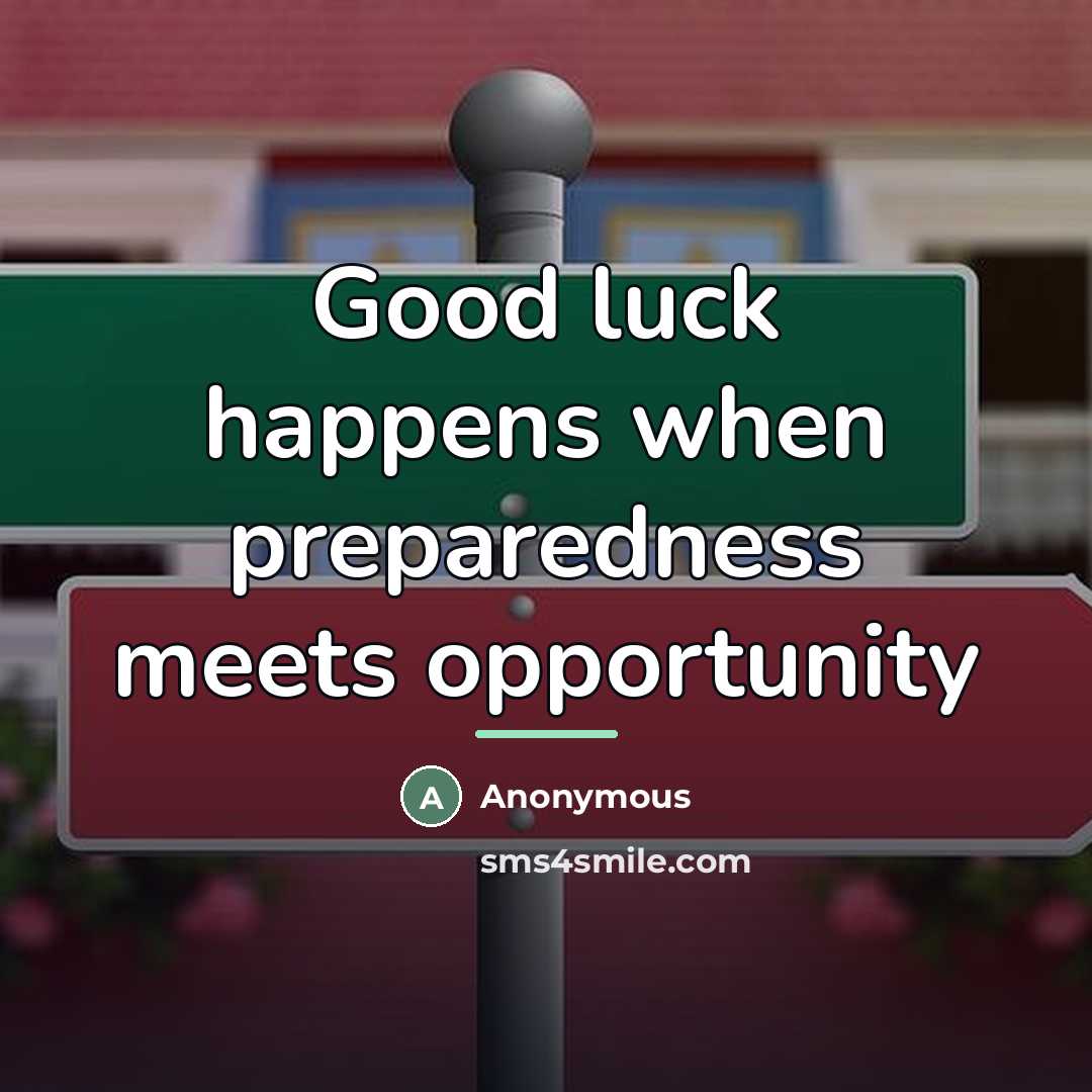 “Good luck happens when preparedness meets opportunity…” quote by Anonymous