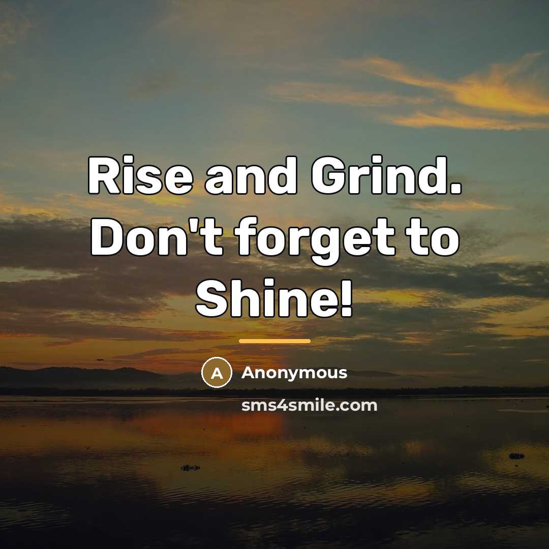 “Rise and Grind. Don't forget to Shine!…” quote by Anonymous