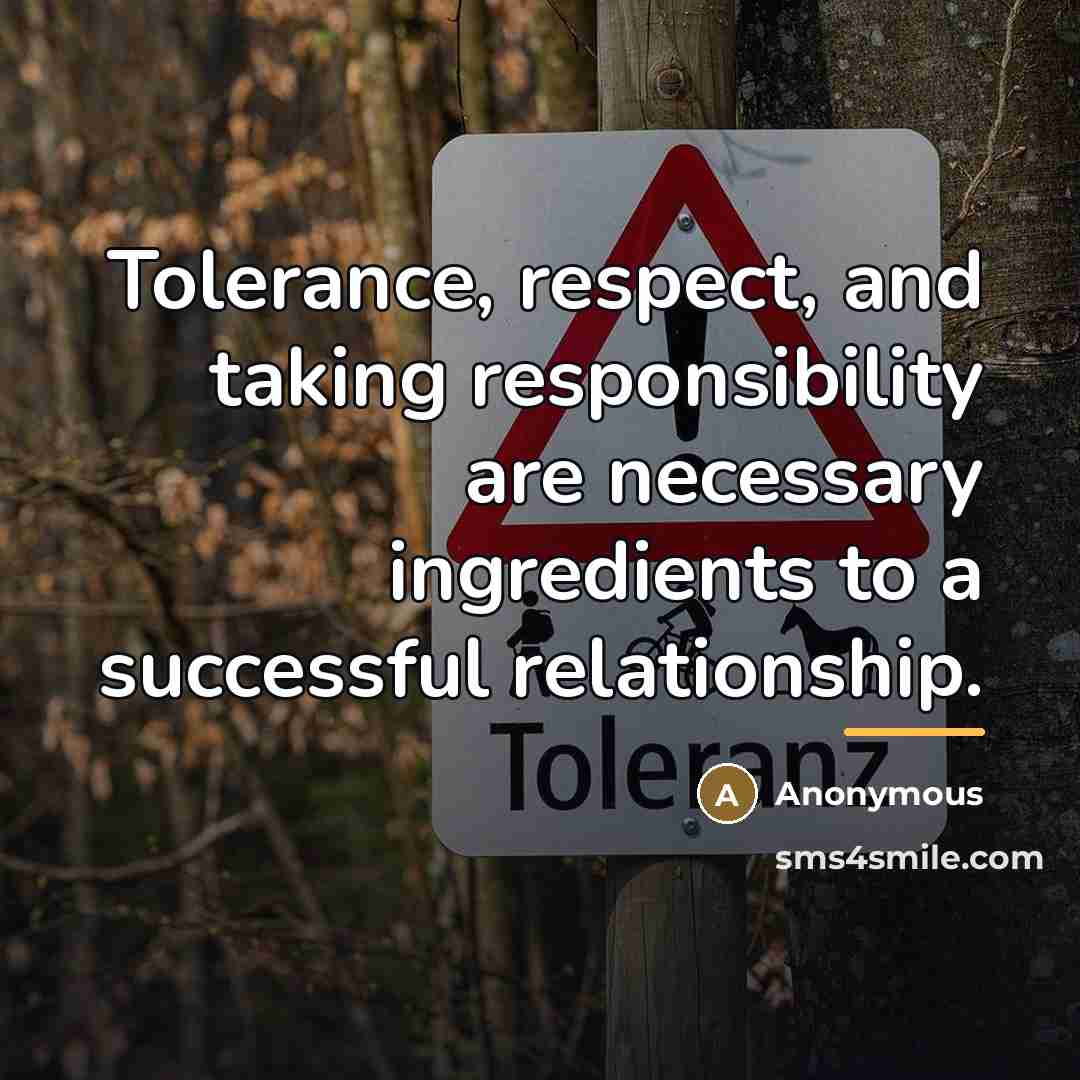 “Tolerance, respect, and taking responsibility are necessary ingredients to a…” quote by Anonymous