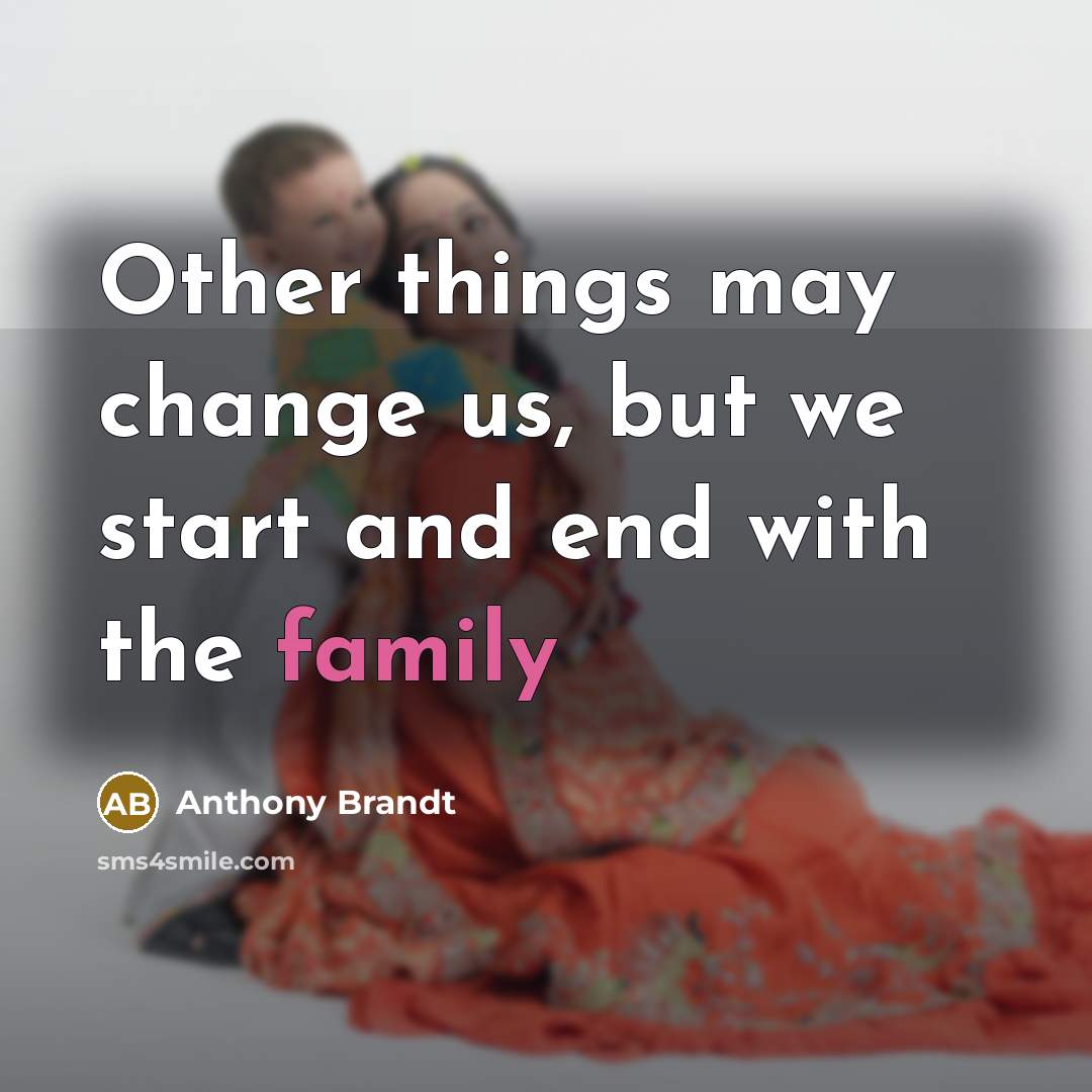 “Other things may change us, but we start and end…” quote by Anthony Brandt