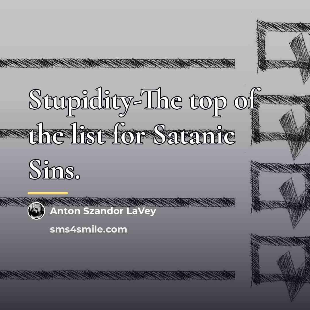“Stupidity-The top of the list for Satanic Sins.…” quote by Anton Szandor LaVey