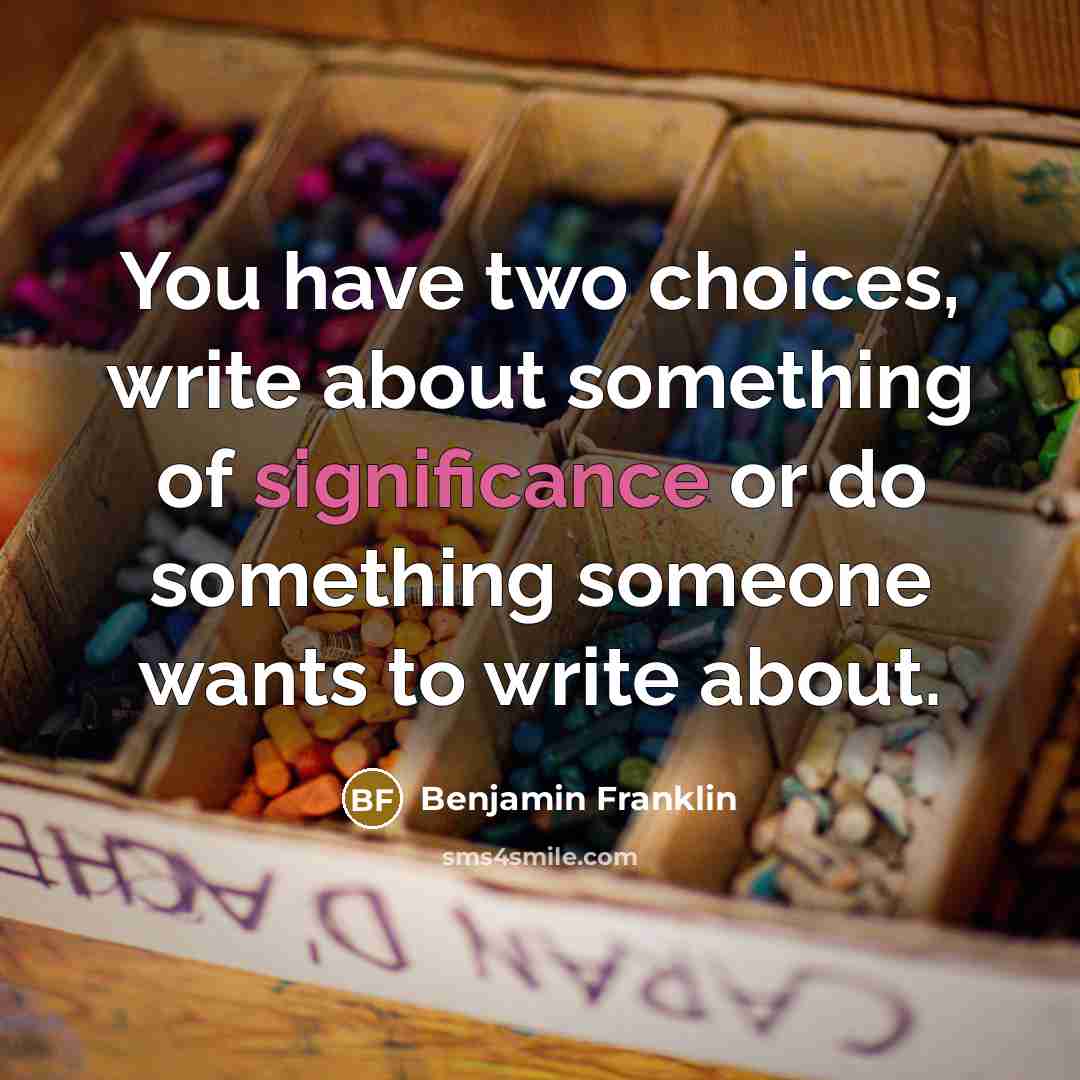 “You have two choices, write about something of significance or…” quote by Benjamin Franklin