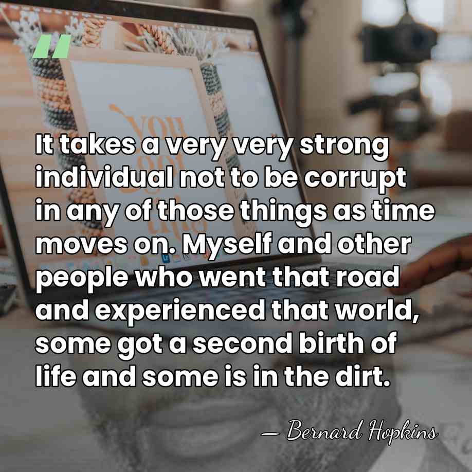 It takes a very very strong individual not to be corrupt in&hellip; - Bernard Hopkins