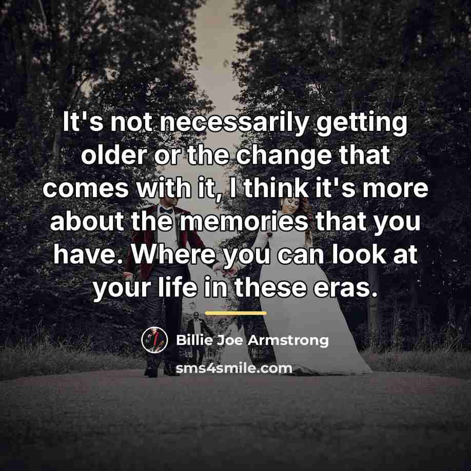“It's not necessarily getting older or the change that comes…” quote by Billie Joe Armstrong