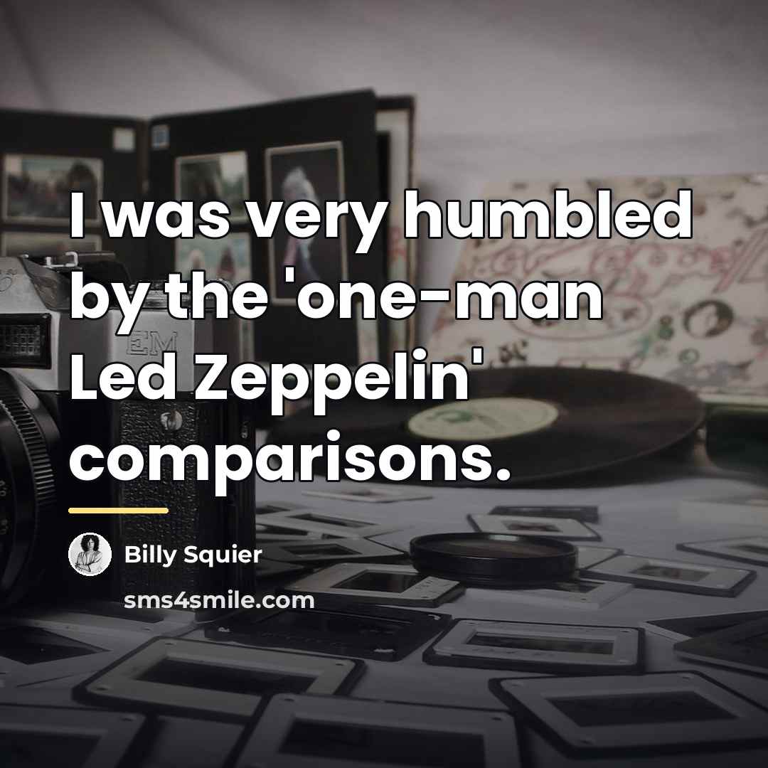 “I was very humbled by the 'one-man Led Zeppelin' comparisons.…” quote by Billy Squier
